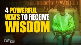 4 POWERFUL WAYS TO RECEIVE WISDOM || EPISODE 4