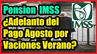 Pensión del IMSS: ¿Se adelanta el pago de agosto por las vacaciones de verano 2022?