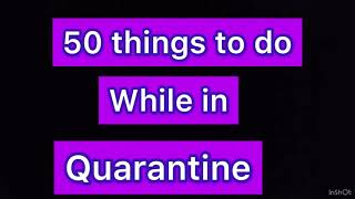 50 things to do in quarantine…