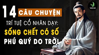 14 Câu Chuyện Trí Tuệ Cổ Nhân Dạy: Sống Chết Có Số, Phú Quý Do Trời| Triết Lý Cuộc Sống