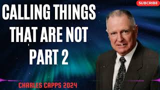 Charles Capps 2024 - Calling Things That Are Not part 2