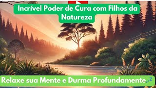 :🌿 Incrível Poder de Cura com Filhos da Natureza | Relaxe sua Mente e Durma Profundamente💤