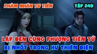 Phàm Nhân Tu Tiên Tập 249 | Lập Đen Cùng Phượng Tiên Tử Bị Nhốt Trong Hư Thiên Điện