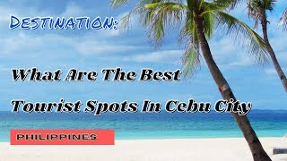 10 Best Tourist Spots To Visit In Cebu City | LakbayPinas