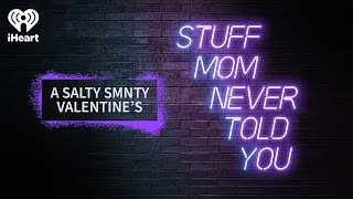 SMNTY Classics: A Salty SMNTY Valentine's | STUFF MOM NEVER TOLD YOU