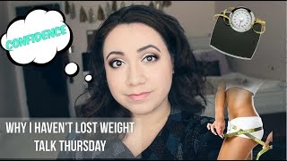 Why I Haven't Lost Weight + Confidence | Talk Thursday