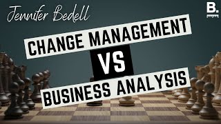 Change Management vs Business Analysis: Where Is The Line Drawn? With Jennifer Bedell