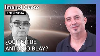 "¿Quién fue Antonio Blay?" | Entrevista a Imanol Cueto