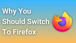 Why You Should Switch To Firefox