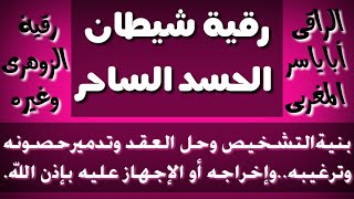 رقية شيطان الحسد الساحر،بنية حل العقد وتدمير حصونه وترغيبه وإخراجه او الإجهاز عليه بإذن الله