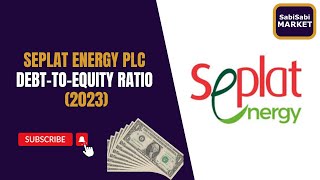 Seplat Energy Plc 2023 Debt-to-Equity Ratio Analysis | Pie Chart Visualization