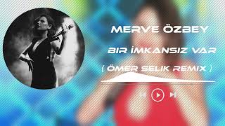 Merve Özbey - Bir İmkansız Var ( Ömer Selik Remix ) Durup Durup Seni Bana Dolduracaklar