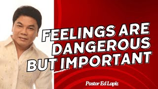 Pastor Ed Lapiz Latest Preaching 2024 - Feelings are dangerous BUT IMPORTANT