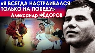 «Я всегда НАСТРАИВАЛСЯ только на ПОБЕДУ»: ПОБЕДОНОСНЫЙ СТИЛЬ борьбы Александра ФЁДОРОВА.