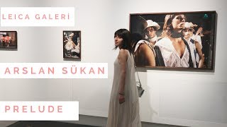 Arslan Sükan - Prelude Sergisini Gezdik | Leica Galeri, Bomontiada