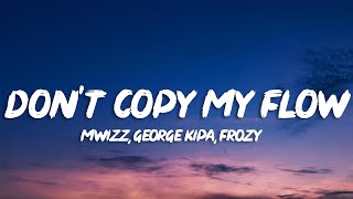 Mwizz, George kipa & Frozy - Don't Copy My Flow (Lyrics)