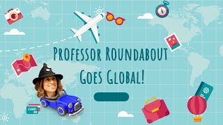 Professor Roundabout Goes Global!