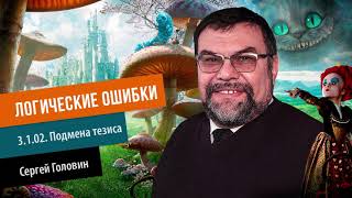 ЛОГИЧЕСКИЕ ОШИБКИ 3 1 02   Подмена тезиса | Сергей Головин