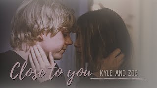 Zoe ✗ Kyle || Close To You