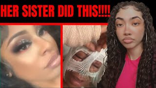 Her SISTER DESTROYED her FACE after they got into it ! She Explained what happened! REACTION