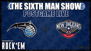 Game #76 - The Sixth Man Show Postgame Live presented by Rock 'Em - Magic @ Pelicans