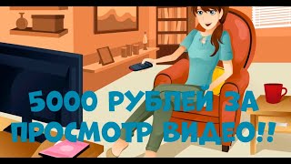 5000 рублей за просмотр видео!