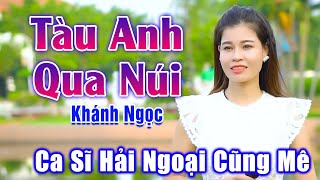 Tàu Anh Qua Núi - Giọng Ca Em Gái Xinh Đẹp Khiến Ca Sĩ Hải Ngoại Nghe Xong Cũng Tấm Tắc Khen