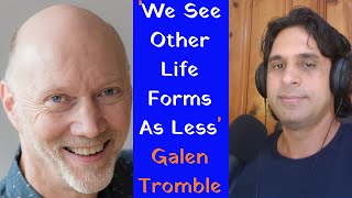 Humanity Should Live and Act Differently ~ Galen Tromble