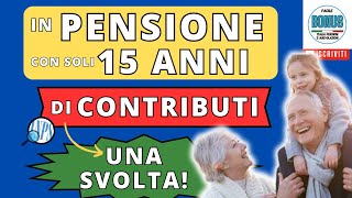 In PENSIONE PRIMA con SOLI 15 ANNI di CONTRIBUTI! Davvero è POSSIBILE? Ecco chi e come fare