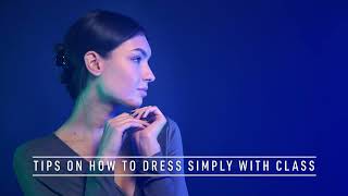 Tips on how to dress simply with class