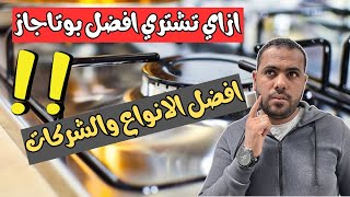 ازاي تشتري افضل بوتاجاز 2024 ؟ | افضل الانواع والشركات !