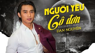 Tuyệt Phẩm Giọng Ca Đan Nguyên HIếm Có Khó Tìm - LIÊN KHÚC NGƯỜI YÊU CÔ ĐƠN | Nghe Là Mê Mệt