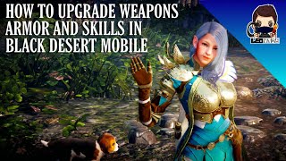 HOW TO UPGRADE WEAPONS, ARMOR AND SKILLS IN BLACK DESERT MOBILE | LEONADE |