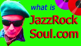 The Lowdown on JazzRockSoul.com (from the creator)