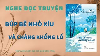 Nghe truyện audio - Tập truyện ngắn BÚP BÊ NHỎ XÍU VÀ CHÀNG KHỔNG LỒ - Tác giả: Dương Thụy