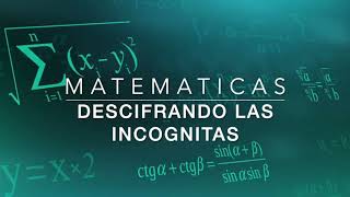 MATEMATICAS, DESCIFRANDO LAS INCOGNITAS