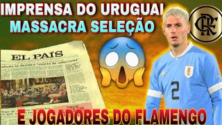 IMPRENSA DO URUGUAI🇺🇾 DETONA SELEÇÃO⚽️ POR PÉSSIMA ATUAÇÃO😱 NA COPA E ATLETAS DO FLAMENGO🔴⚫SÃO  ALVO