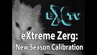 eXtreme Zerg: New Season Calibration