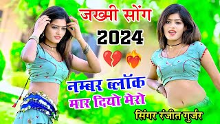 जख्मी सोंग 2024 | नम्बर ब्लॉक मार दियो मेरो डीपी देख के जी लेता | Ranjeet Gurjar ke rasiya 2024