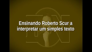 [80] Ensinando Roberto Scur a interpretar um simples texto