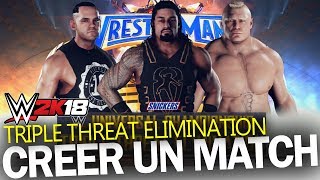 WWE 2K18 : CREER UN MATCH *NEW* en Triple Threat Elimination (Roman vs Tye vs Lesnar) [FR]