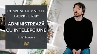 2. Ce spune Dumnezeu despre bani: Administreaza cu intelepciune | Adiel Bunescu