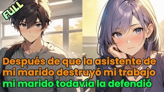 【FULL】Después de que la asistente de mi marido destruyó mi trabajo, mi marido todavía la defendió