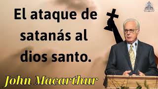 El ataque de satanás al dios santo - JOHN MACARTHUR 2024