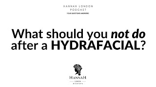 What should you not do after a HydraFacial? -  Hannah London Podcast - Hydrafacial Q&A Ep.2