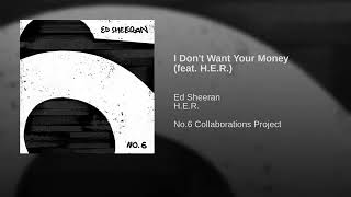 Ed Sheeran -  I Don't Want Your Money feat  H.E.R