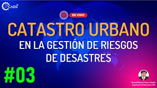 🔴  Clase #03 CATASTRO URBANO en la Gestión y Riesgos de Desastres | CAEG