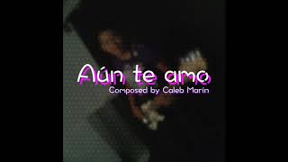 Aún te amo - Caleb Marín