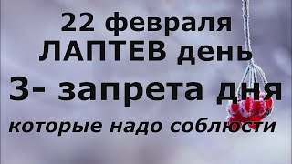 22 февраля. 3 - ЗАПРЕТА этого дня!  Лаптев день!