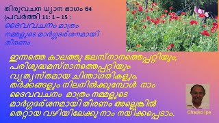 തിരുവചന ധ്യാന ഭാഗം 64  :  പ്രവർത്തി 11 : 1 - 15   ദൈവവചനം  മാത്രം നമ്മളുടെ മാർഗ്ഗദര്ശനമായി തീരണം